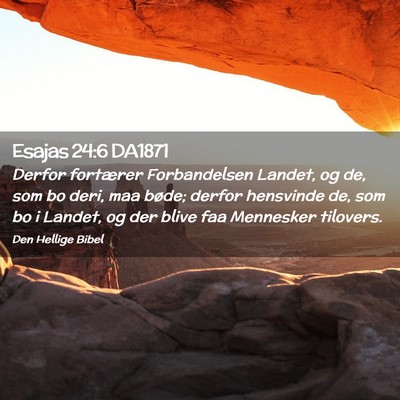 Picture 02 - Esajas 24:6 DA1871 - Derfor fortærer Forbandelsen Landet, og de, som - Bible Verse Picture