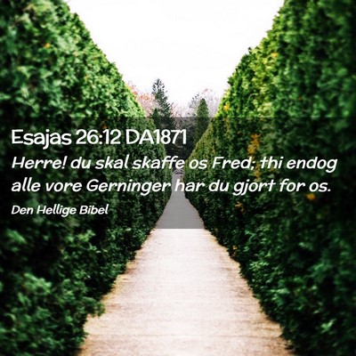 Picture 02 - Esajas 26:12 DA1871 - Herre! du skal skaffe os Fred; thi endog alle - Bible Verse Picture