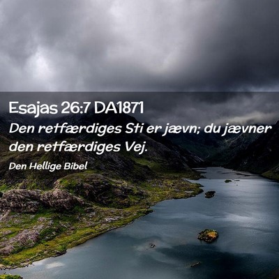 Picture 02 - Esajas 26:7 DA1871 - Den retfærdiges Sti er jævn; du jævner den - Bible Verse Picture