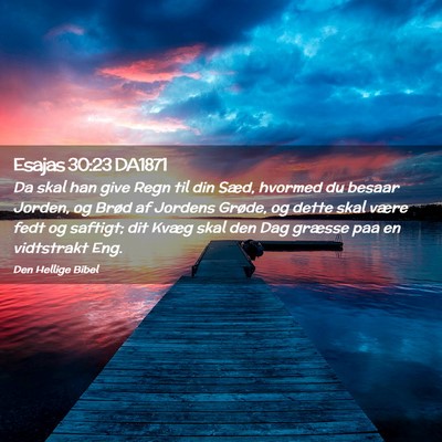 Picture 02 - Esajas 30:23 DA1871 - Da skal han give Regn til din Sæd, hvormed du - Bible Verse Picture