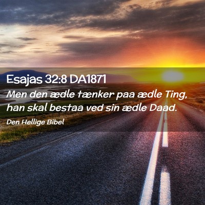 Picture 02 - Esajas 32:8 DA1871 - Men den ædle tænker paa ædle Ting, han skal - Bible Verse Picture