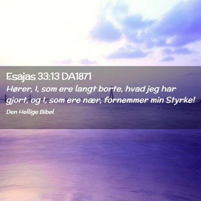 Picture 02 - Esajas 33:13 DA1871 - Hører, I, som ere langt borte, hvad jeg har - Bible Verse Picture