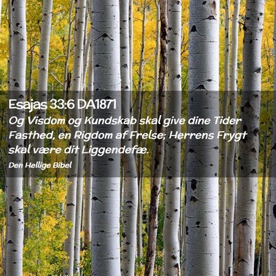 Picture 02 - Esajas 33:6 DA1871 - Og Visdom og Kundskab skal give dine Tider - Bible Verse Picture