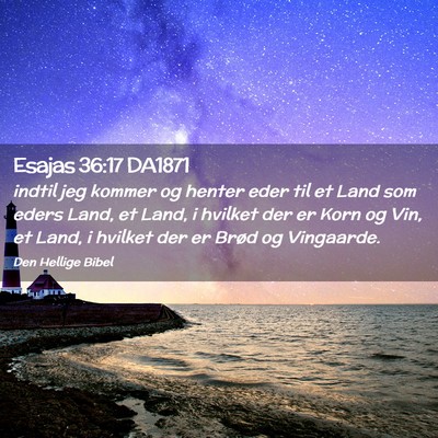 Picture 02 - Esajas 36:17 DA1871 - indtil jeg kommer og henter eder til et Land som - Bible Verse Picture