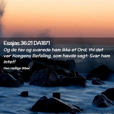 Picture 02 - Esajas 36:21 DA1871 - Og de tav og svarede ham ikke et Ord; thi det var - Bible Verse Picture