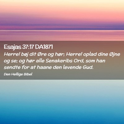 Picture 02 - Esajas 37:17 DA1871 - Herre! bøj dit Øre og hør; Herre! oplad dine - Bible Verse Picture
