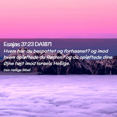 Picture 02 - Esajas 37:23 DA1871 - Hvem har du bespottet og forhaanet? og imod hvem - Bible Verse Picture