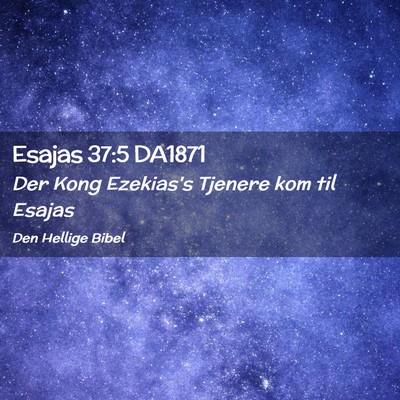 Picture 02 - Esajas 37:5 DA1871 - Der Kong Ezekias's Tjenere kom til - Bible Verse Picture