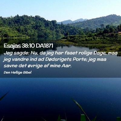 Picture 02 - Esajas 38:10 DA1871 - Jeg sagde: Nu, da jeg har faaet rolige Dage, maa - Bible Verse Picture