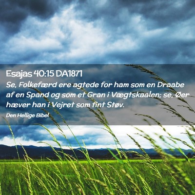 Picture 02 - Esajas 40:15 DA1871 - Se, Folkefærd ere agtede for ham som en Draabe - Bible Verse Picture