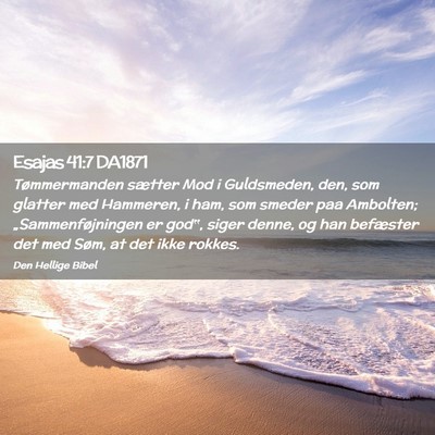 Picture 02 - Esajas 41:7 DA1871 - Tømmermanden sætter Mod i Guldsmeden, den, som - Bible Verse Picture