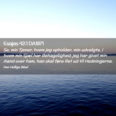Picture 02 - Esajas 42:1 DA1871 - Se, min Tjener, hvem jeg opholder, min udvalgte, - Bible Verse Picture