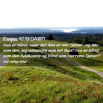 Picture 02 - Esajas 42:19 DA1871 - Hvo er blind, naar det ikke er min Tjener , og - Bible Verse Picture