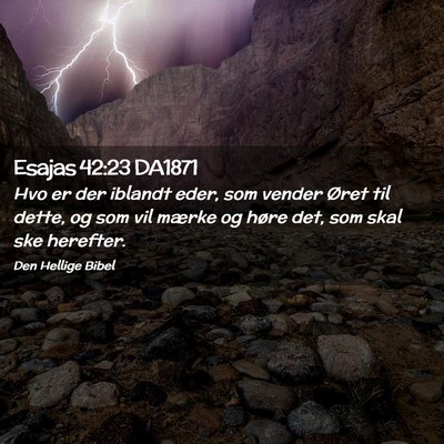 Picture 02 - Esajas 42:23 DA1871 - Hvo er der iblandt eder, som vender Øret til - Bible Verse Picture