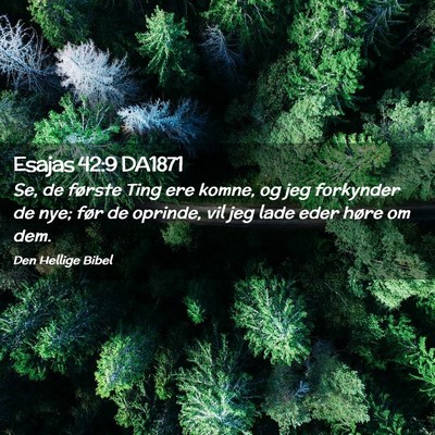Picture 02 - Esajas 42:9 DA1871 - Se, de første Ting ere komne, og jeg forkynder - Bible Verse Picture