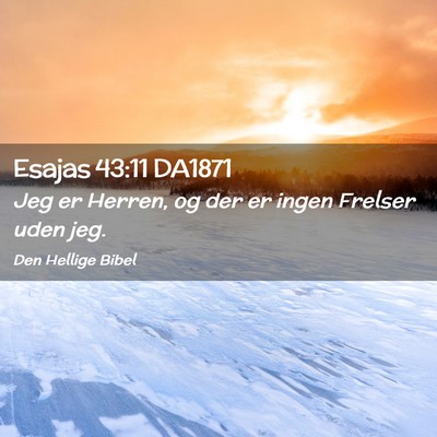 Picture 02 - Esajas 43:11 DA1871 - Jeg er Herren, og der er ingen Frelser uden - Bible Verse Picture