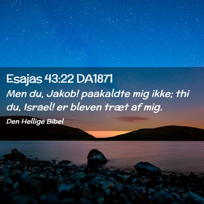 Picture 02 - Esajas 43:22 DA1871 - Men du, Jakob! paakaldte mig ikke; thi du, - Bible Verse Picture
