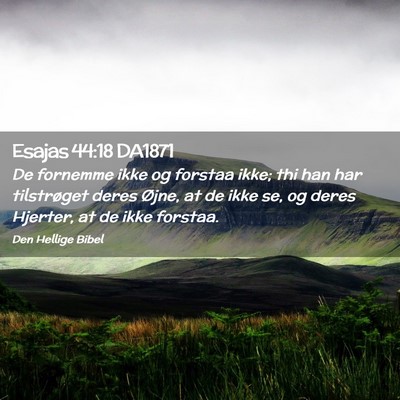 Picture 02 - Esajas 44:18 DA1871 - De fornemme ikke og forstaa ikke; thi han har - Bible Verse Picture