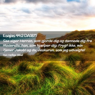 Picture 02 - Esajas 44:2 DA1871 - Saa siger Herren, som gjorde dig og dannede dig - Bible Verse Picture