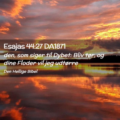 Picture 02 - Esajas 44:27 DA1871 - den, som siger til Dybet: Bliv tør, og dine - Bible Verse Picture