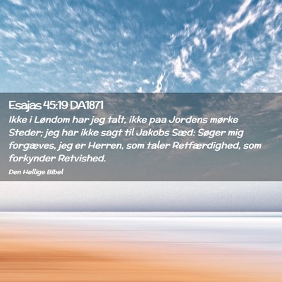 Picture 02 - Esajas 45:19 DA1871 - Ikke i Løndom har jeg talt, ikke paa Jordens - Bible Verse Picture