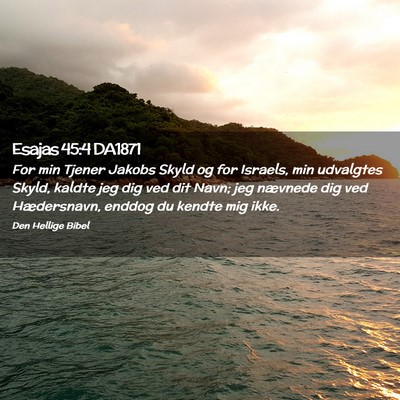 Picture 02 - Esajas 45:4 DA1871 - For min Tjener Jakobs Skyld og for Israels, min - Bible Verse Picture