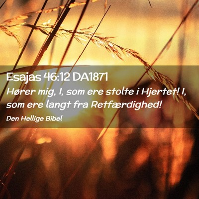 Picture 02 - Esajas 46:12 DA1871 - Hører mig, I, som ere stolte i Hjertet! I, som - Bible Verse Picture