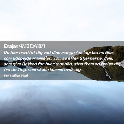 Picture 02 - Esajas 47:13 DA1871 - Du har trættet dig ved dine mange Anslag; lad nu - Bible Verse Picture