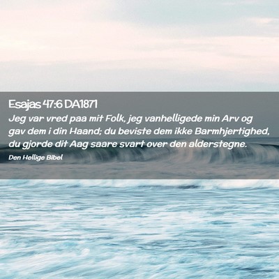 Picture 02 - Esajas 47:6 DA1871 - Jeg var vred paa mit Folk, jeg vanhelligede min - Bible Verse Picture