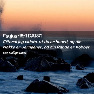Picture 02 - Esajas 48:4 DA1871 - Efterdi jeg vidste, at du er haard, og din Nakke - Bible Verse Picture