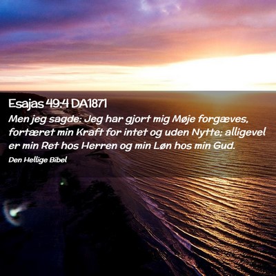 Picture 02 - Esajas 49:4 DA1871 - Men jeg sagde: Jeg har gjort mig Møje forgæves, - Bible Verse Picture
