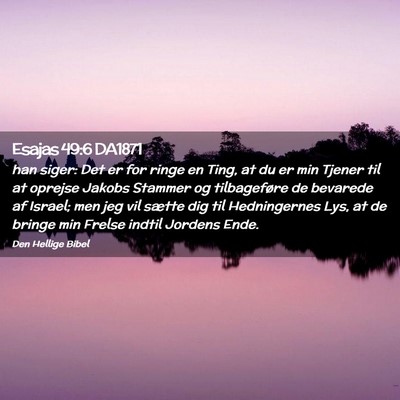 Picture 02 - Esajas 49:6 DA1871 - han siger: Det er for ringe en Ting, at du er min - Bible Verse Picture