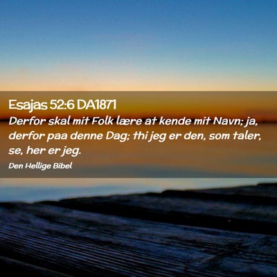 Picture 02 - Esajas 52:6 DA1871 - Derfor skal mit Folk lære at kende mit Navn; ja, - Bible Verse Picture