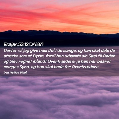 Picture 02 - Esajas 53:12 DA1871 - Derfor vil jeg give ham Del i de mange, og han - Bible Verse Picture