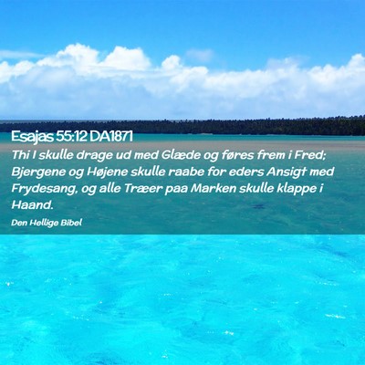 Picture 02 - Esajas 55:12 DA1871 - Thi I skulle drage ud med Glæde og føres frem i - Bible Verse Picture
