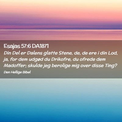 Picture 02 - Esajas 57:6 DA1871 - Din Del er Dalens glatte Stene, de, de ere i din - Bible Verse Picture
