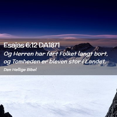 Picture 02 - Esajas 6:12 DA1871 - Og Herren har ført Folket langt bort, og - Bible Verse Picture