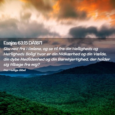 Picture 02 - Esajas 63:15 DA1871 - Sku ned fra Himlene, og se til fra din Helligheds - Bible Verse Picture