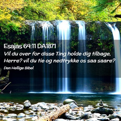Picture 02 - Esajas 64:11 DA1871 - Vil du over for disse Ting holde dig tilbage, - Bible Verse Picture