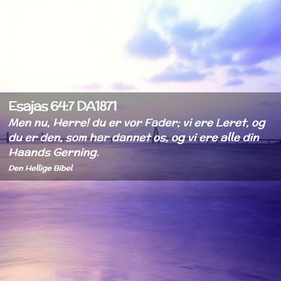 Picture 02 - Esajas 64:7 DA1871 - Men nu, Herre! du er vor Fader; vi ere Leret, og - Bible Verse Picture