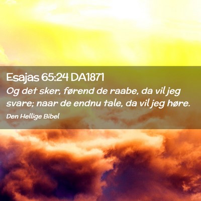 Picture 02 - Esajas 65:24 DA1871 - Og det sker, førend de raabe, da vil jeg svare; - Bible Verse Picture