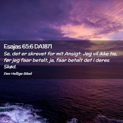 Picture 02 - Esajas 65:6 DA1871 - Se, det er skrevet for mit Ansigt: Jeg vil ikke - Bible Verse Picture