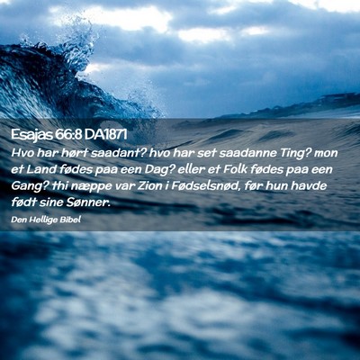 Picture 02 - Esajas 66:8 DA1871 - Hvo har hørt saadant? hvo har set saadanne Ting? - Bible Verse Picture