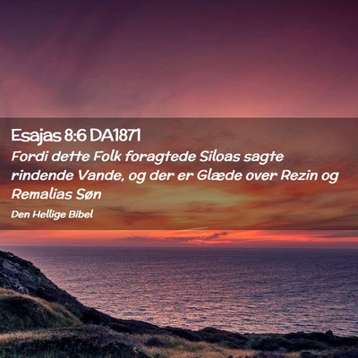 Picture 02 - Esajas 8:6 DA1871 - Fordi dette Folk foragtede Siloas sagte rindende - Bible Verse Picture