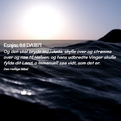 Picture 02 - Esajas 8:8 DA1871 - Og den skal bryde ind i Juda, skylle over og - Bible Verse Picture
