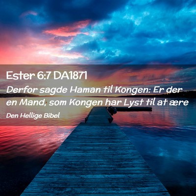 Picture 02 - Ester 6:7 DA1871 - Derfor sagde Haman til Kongen: Er der en Mand, - Bible Verse Picture