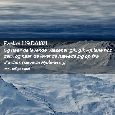 Picture 02 - Ezekiel 1:19 DA1871 - Og naar de levende Væsener gik, gik Hjulene hos - Bible Verse Picture