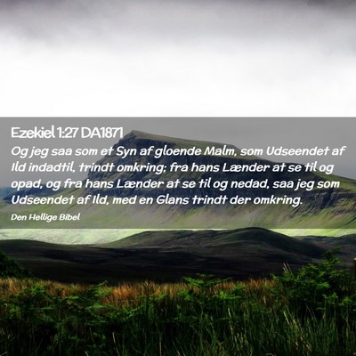 Picture 02 - Ezekiel 1:27 DA1871 - Og jeg saa som et Syn af gloende Malm, som - Bible Verse Picture