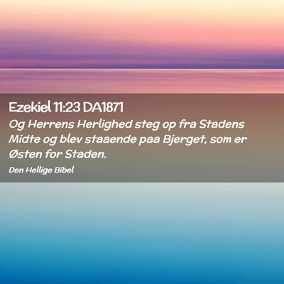 Picture 02 - Ezekiel 11:23 DA1871 - Og Herrens Herlighed steg op fra Stadens Midte og - Bible Verse Picture
