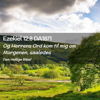 Picture 02 - Ezekiel 12:8 DA1871 - Og Herrens Ord kom til mig om Morgenen, - Bible Verse Picture